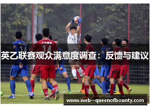 英乙联赛观众满意度调查:反馈与建议 英乙联赛观众满意度调查:反馈与建议