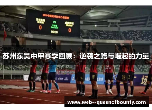 苏州东吴中甲赛季回顾：逆袭之路与崛起的力量