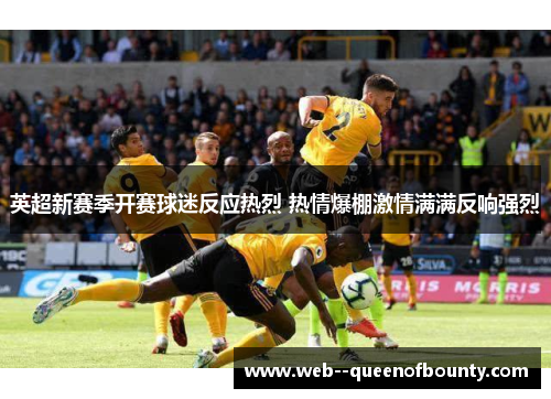 英超新赛季开赛球迷反应热烈 热情爆棚激情满满反响强烈