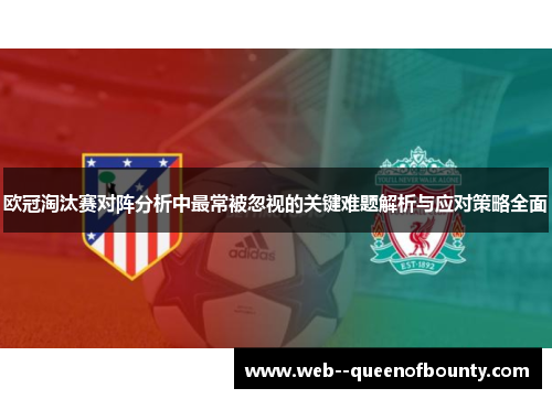 欧冠淘汰赛对阵分析中最常被忽视的关键难题解析与应对策略全面 欧冠淘汰赛对阵分析中最常被忽视的关键难题解析与应对策略全面