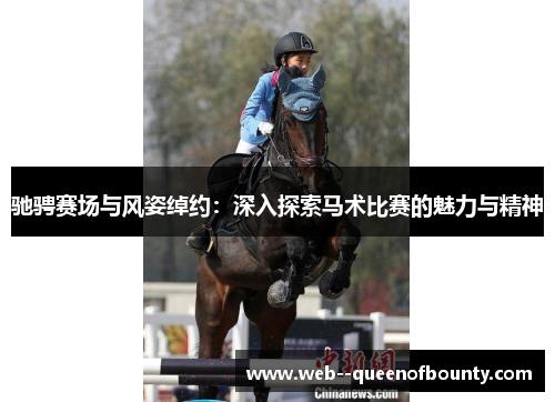 驰骋赛场与风姿绰约:深入探索马术比赛的魅力与精神 驰骋赛场与风姿绰约:深入探索马术比赛的魅力与精神