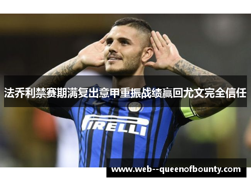 法乔利禁赛期满复出意甲重振战绩赢回尤文完全信任 法乔利禁赛期满复出意甲重振战绩赢回尤文完全信任
