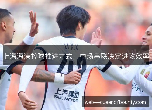 上海海港控球推进方式，中场串联决定进攻效率